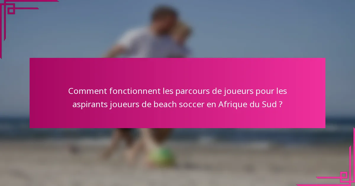 Comment fonctionnent les parcours de joueurs pour les aspirants joueurs de beach soccer en Afrique du Sud ?