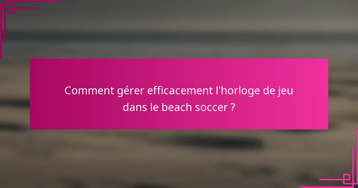 Comment gérer efficacement l'horloge de jeu dans le beach soccer ?