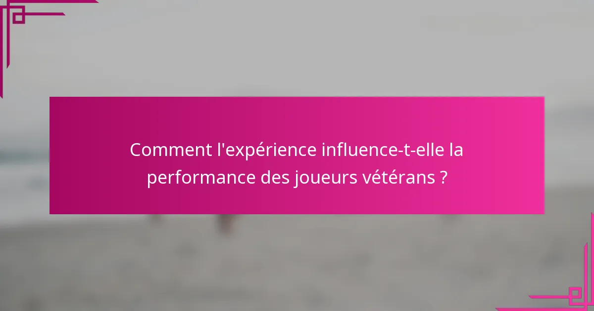 Comment l'expérience influence-t-elle la performance des joueurs vétérans ?