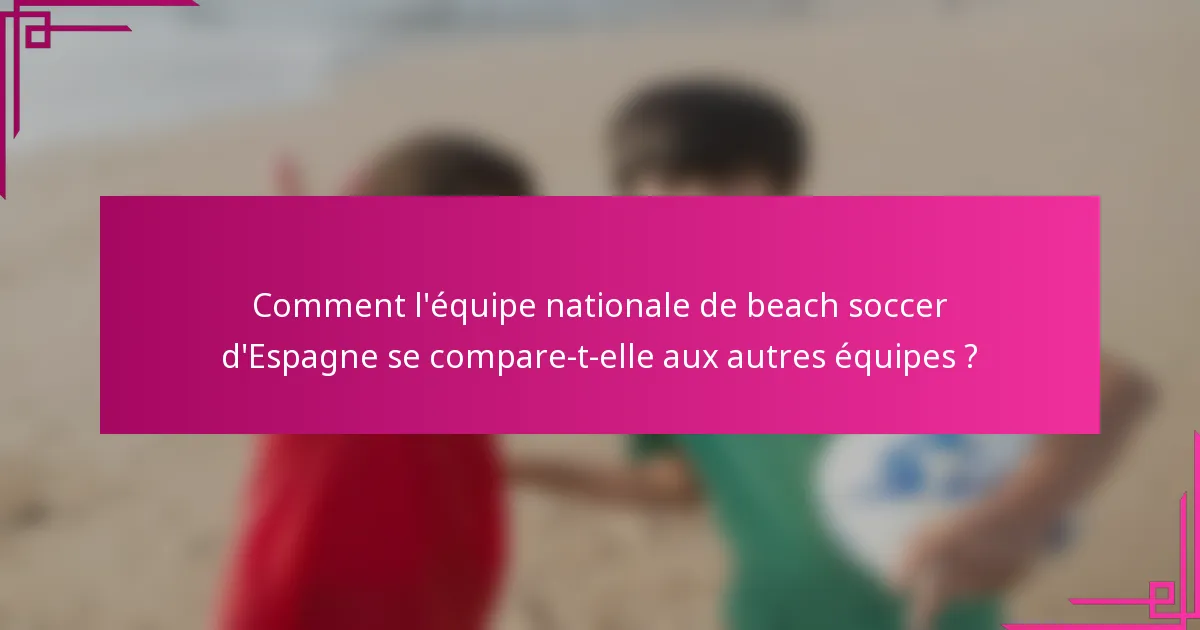Comment l'équipe nationale de beach soccer d'Espagne se compare-t-elle aux autres équipes ?