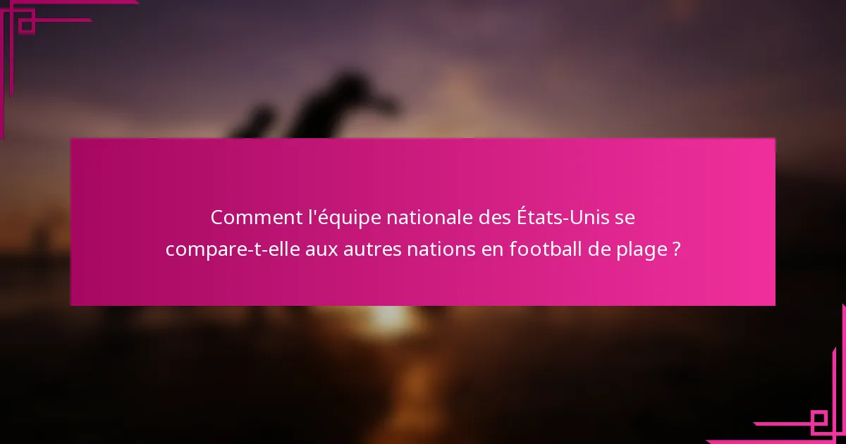 Comment l'équipe nationale des États-Unis se compare-t-elle aux autres nations en football de plage ?