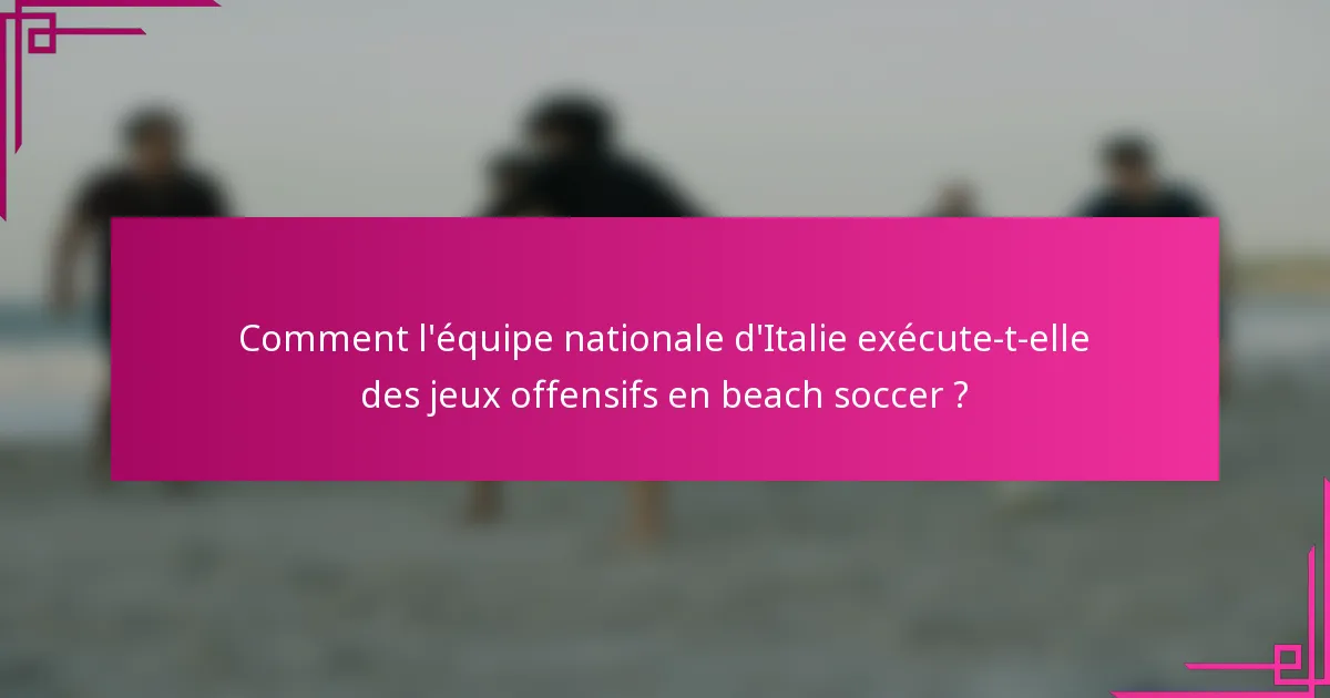Comment l'équipe nationale d'Italie exécute-t-elle des jeux offensifs en beach soccer ?