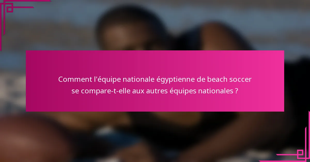 Comment l'équipe nationale égyptienne de beach soccer se compare-t-elle aux autres équipes nationales ?