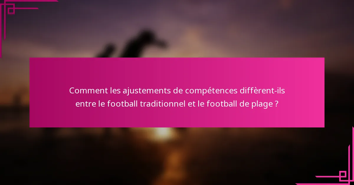 Comment les ajustements de compétences diffèrent-ils entre le football traditionnel et le football de plage ?