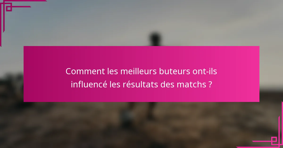 Comment les meilleurs buteurs ont-ils influencé les résultats des matchs ?