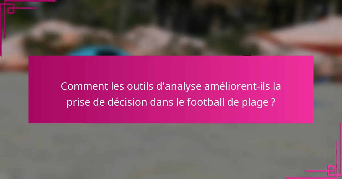 Comment les outils d'analyse améliorent-ils la prise de décision dans le football de plage ?