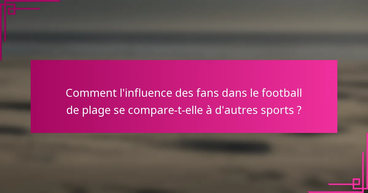 Comment l'influence des fans dans le football de plage se compare-t-elle à d'autres sports ?