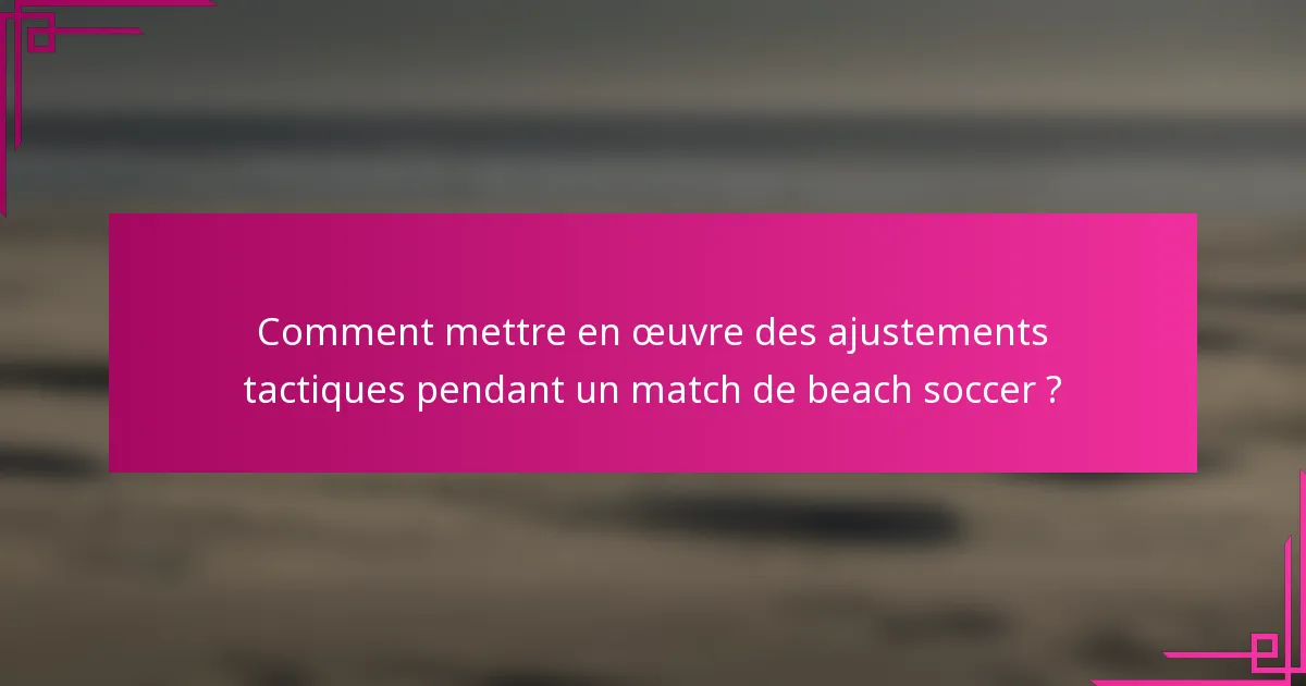 Comment mettre en œuvre des ajustements tactiques pendant un match de beach soccer ?