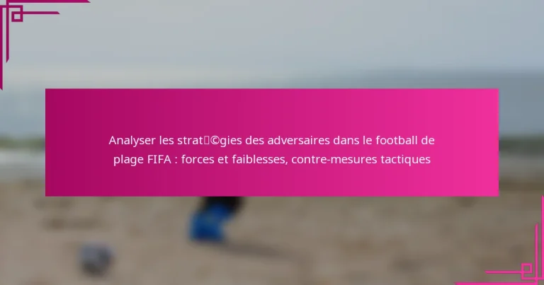Analyser les stratégies des adversaires dans le football de plage FIFA : forces et faiblesses, contre-mesures tactiques