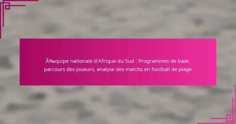 Équipe nationale d’Afrique du Sud : Programmes de base, parcours des joueurs, analyse des matchs en football de plage