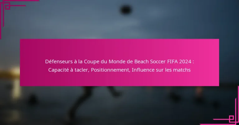 Défenseurs à la Coupe du Monde de Beach Soccer FIFA 2024 : Capacité à tacler, Positionnement, Influence sur les matchs