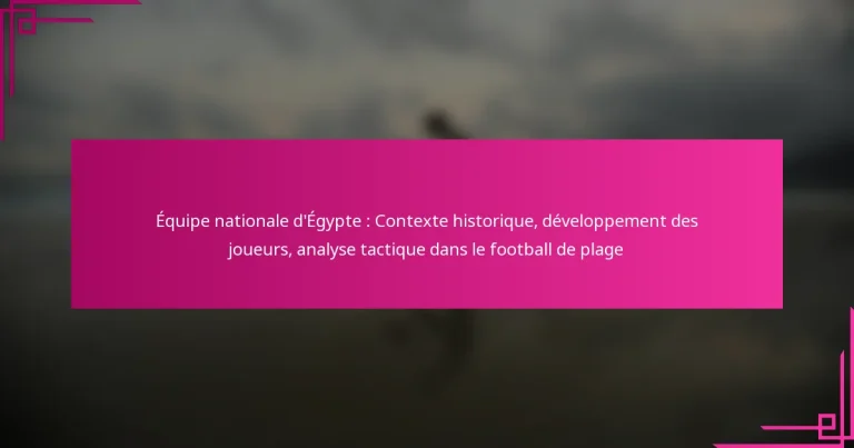 Équipe nationale d’Égypte : Contexte historique, développement des joueurs, analyse tactique dans le football de plage
