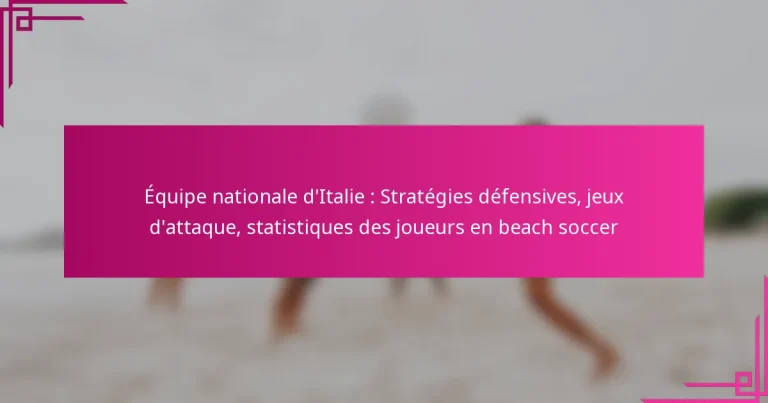 Équipe nationale d’Italie : Stratégies défensives, jeux d’attaque, statistiques des joueurs en beach soccer