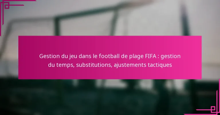 Gestion du jeu dans le football de plage FIFA : gestion du temps, substitutions, ajustements tactiques