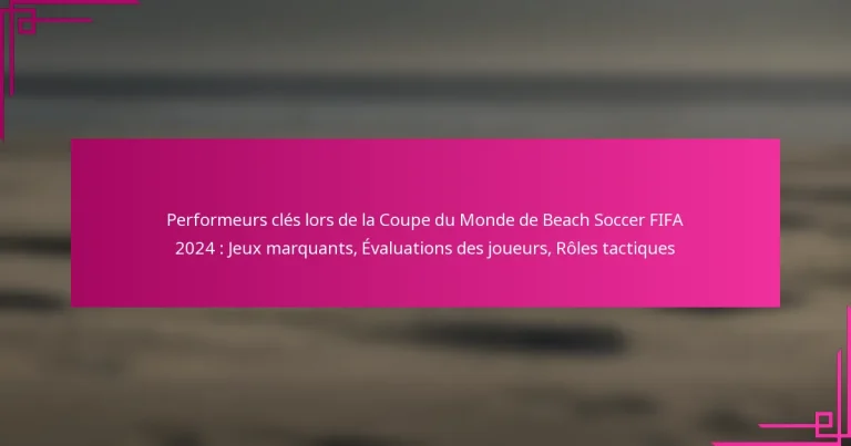 Performeurs clés lors de la Coupe du Monde de Beach Soccer FIFA 2024 : Jeux marquants, Évaluations des joueurs, Rôles tactiques