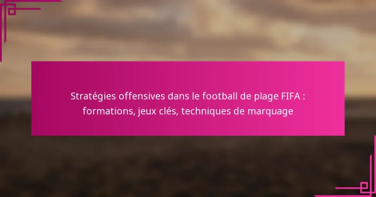 Stratégies offensives dans le football de plage FIFA : formations, jeux clés, techniques de marquage
