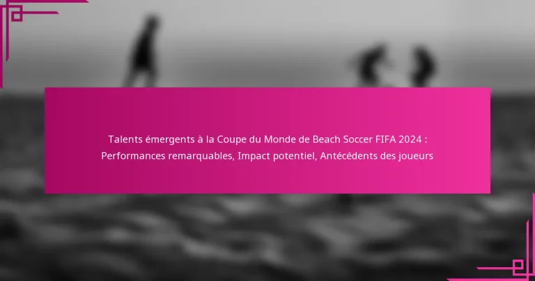 Talents émergents à la Coupe du Monde de Beach Soccer FIFA 2024 : Performances remarquables, Impact potentiel, Antécédents des joueurs