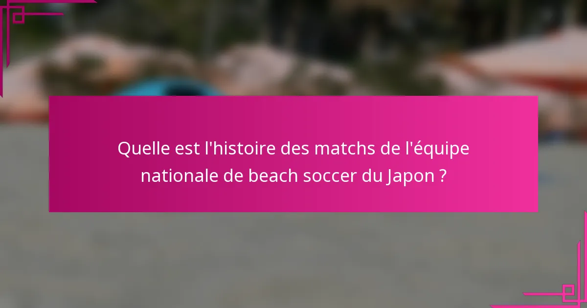 Quelle est l'histoire des matchs de l'équipe nationale de beach soccer du Japon ?
