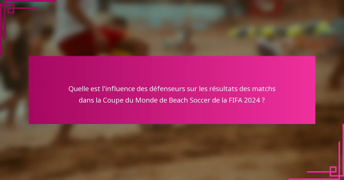 Quelle est l'influence des défenseurs sur les résultats des matchs dans la Coupe du Monde de Beach Soccer de la FIFA 2024 ?