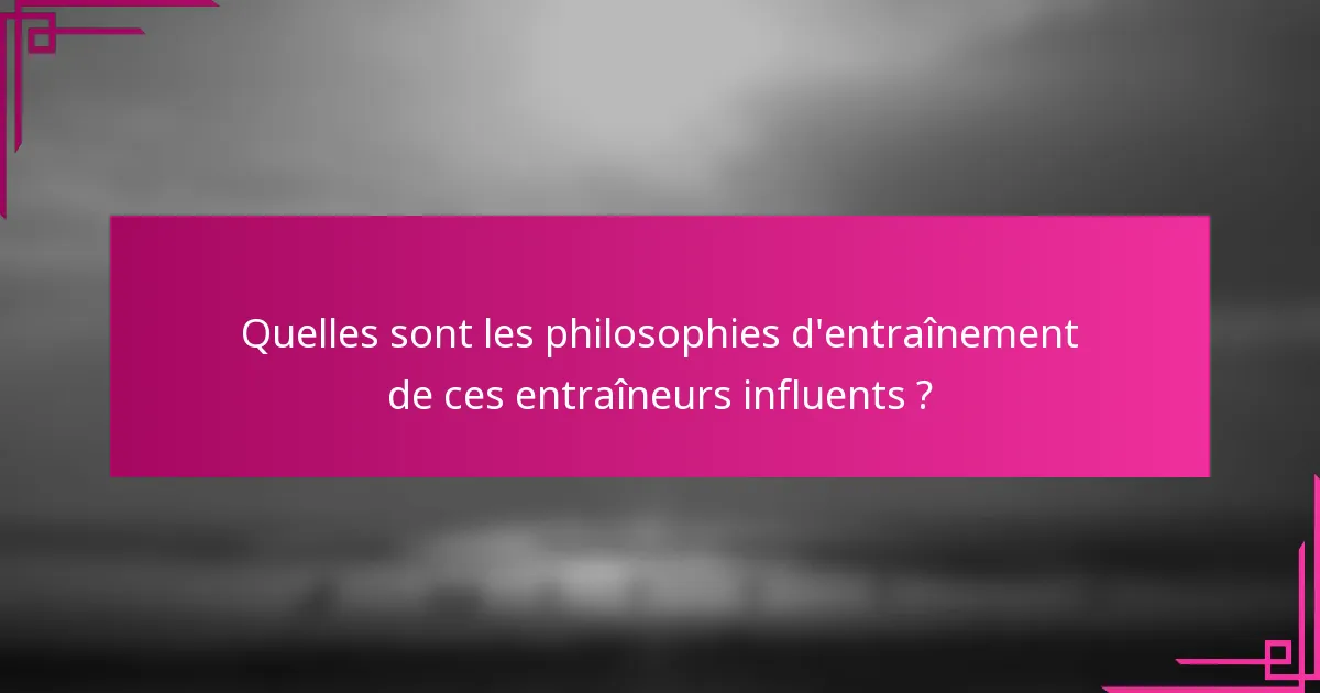 Quelles sont les philosophies d'entraînement de ces entraîneurs influents ?