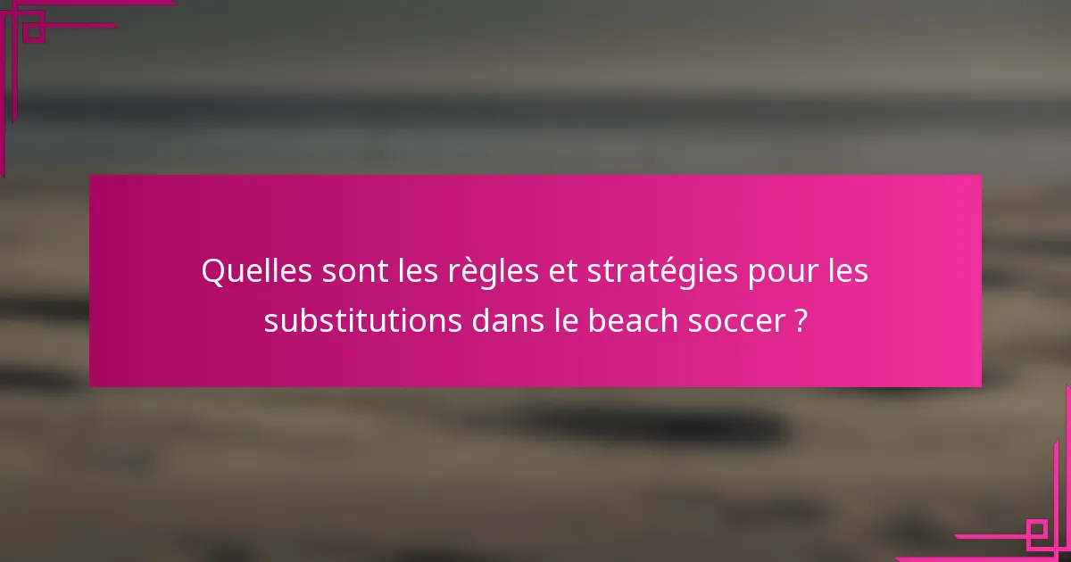 Quelles sont les règles et stratégies pour les substitutions dans le beach soccer ?