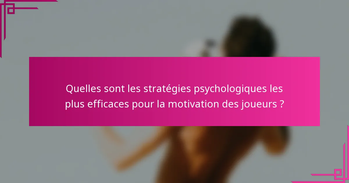 Quelles sont les stratégies psychologiques les plus efficaces pour la motivation des joueurs ?