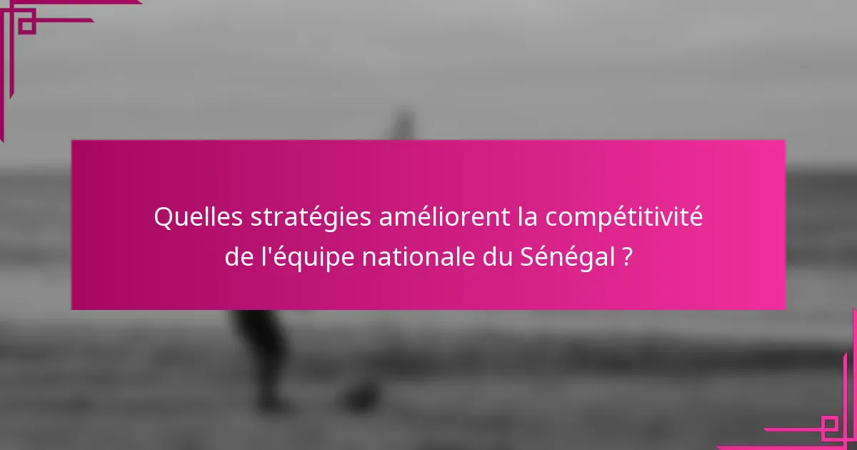 Quelles stratégies améliorent la compétitivité de l'équipe nationale du Sénégal ?