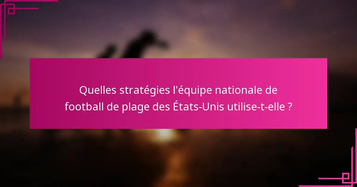 Quelles stratégies l'équipe nationale de football de plage des États-Unis utilise-t-elle ?