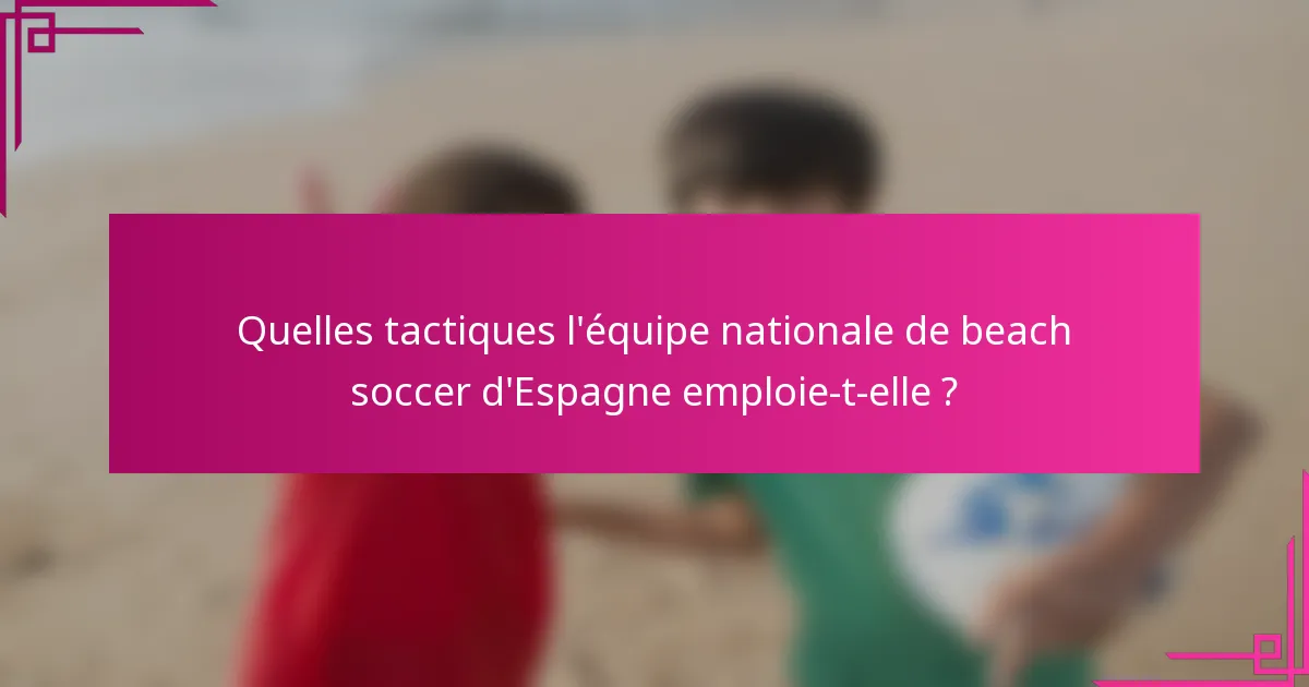 Quelles tactiques l'équipe nationale de beach soccer d'Espagne emploie-t-elle ?