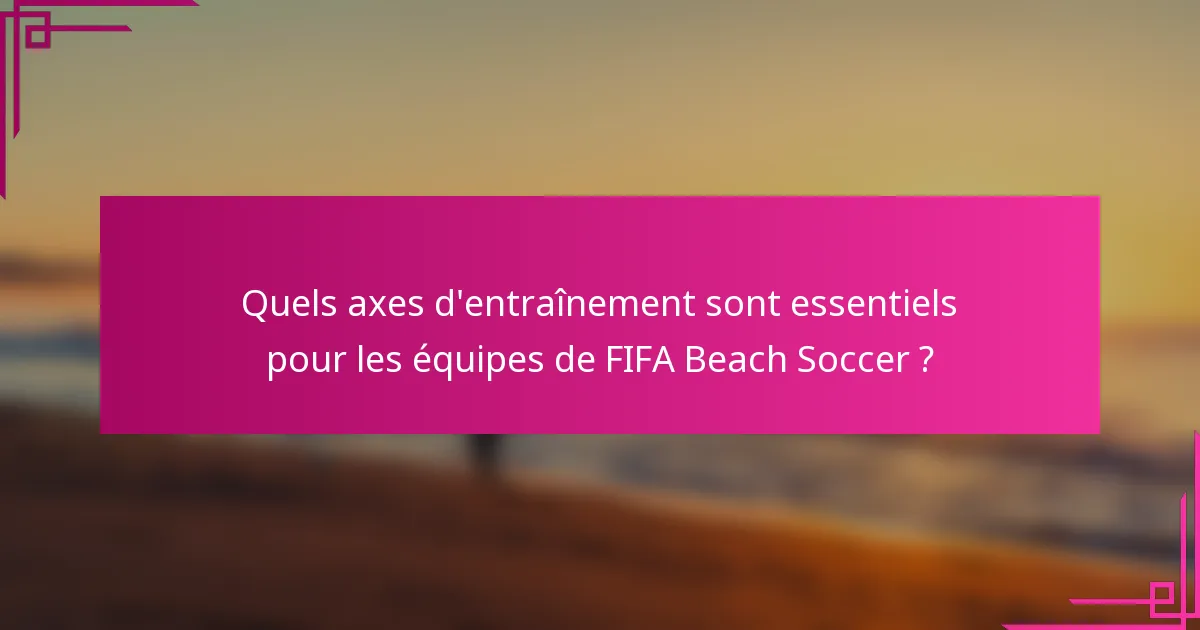Quels axes d'entraînement sont essentiels pour les équipes de FIFA Beach Soccer ?