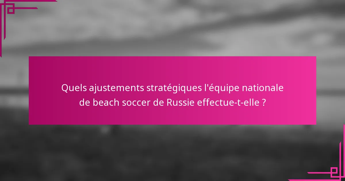 Quels ajustements stratégiques l'équipe nationale de beach soccer de Russie effectue-t-elle ?