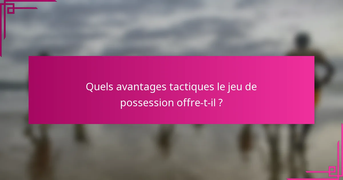 Quels avantages tactiques le jeu de possession offre-t-il ?