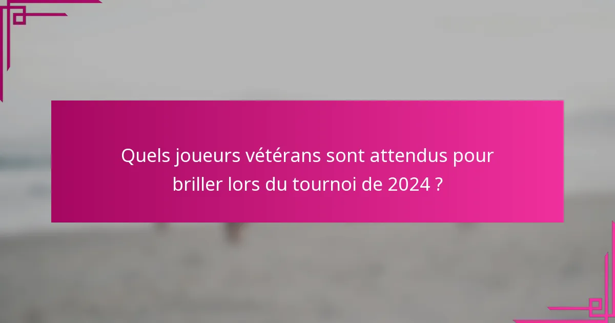 Quels joueurs vétérans sont attendus pour briller lors du tournoi de 2024 ?