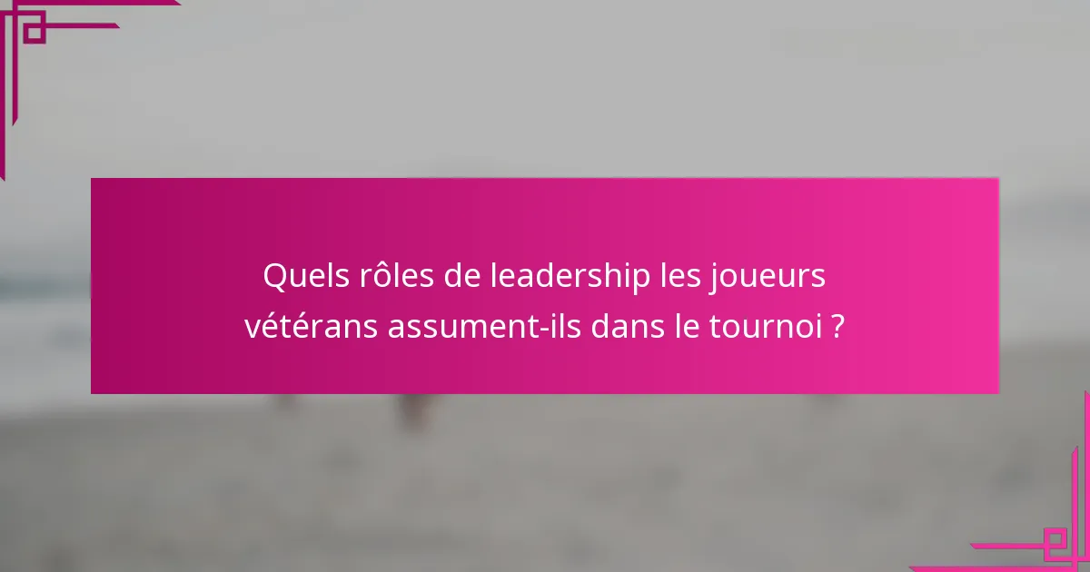 Quels rôles de leadership les joueurs vétérans assument-ils dans le tournoi ?