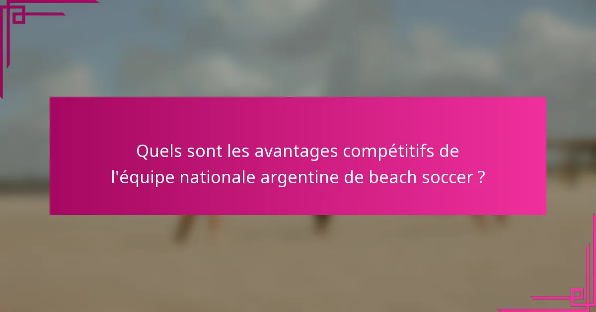Quels sont les avantages compétitifs de l'équipe nationale argentine de beach soccer ?