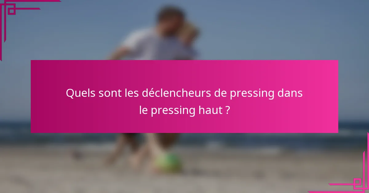 Quels sont les déclencheurs de pressing dans le pressing haut ?
