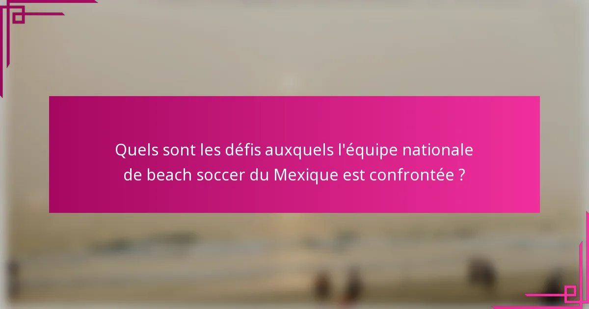 Quels sont les défis auxquels l'équipe nationale de beach soccer du Mexique est confrontée ?