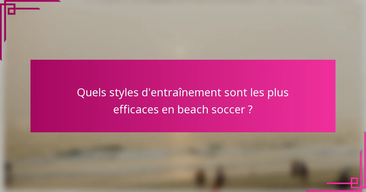 Quels styles d'entraînement sont les plus efficaces en beach soccer ?